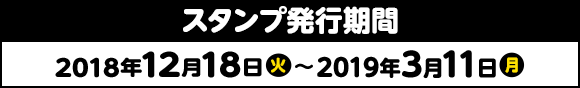 スタンプ発行期間 2018年12月18日(火)〜2019年3月11日(月)