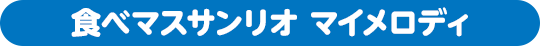 食べマスサンリオ マイメロディ