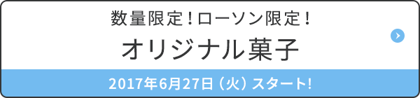 数量限定！ローソン限定！オリジナル菓子 2017年6月27日（火）スタート!