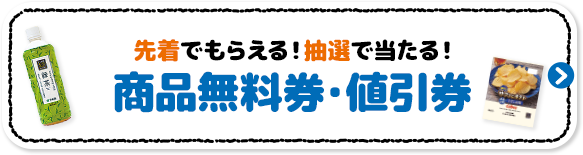 先着でもらえる！抽選で当たる！ 商品無料券・値引券