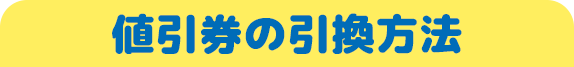 値引券の引換方法