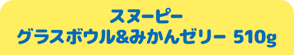 スヌーピー グラスボウル&みかんゼリー 510g