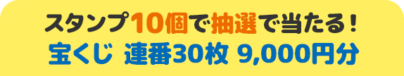 スタンプ10個で抽選で当たる！ 宝くじ 連番30枚 9,000円分