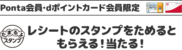 Ponta会員･dポイントカード会員限定 レシートのスタンプをためるともらえる！当たる！