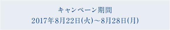 キャンペーン期間:2017年8月22日(火)～8月28日(月)
