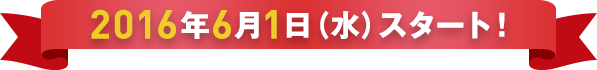 2016年6月1日(水)スタート!