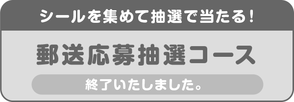 シールを集めて抽選で当たる!郵送応募抽選コース 終了いたしました。