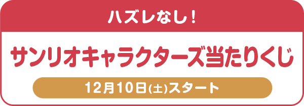 ハズレなし!サンリオキャラクターズ当たりくじ 12月10日(土)スタート