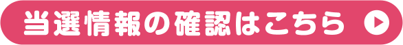 当選情報の確認はこちら