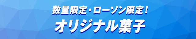 数量限定・ローソン限定！オリジナル菓子