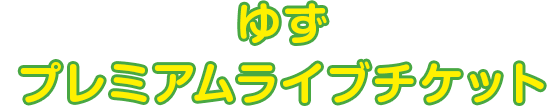 ゆずプレミアムライブチケット