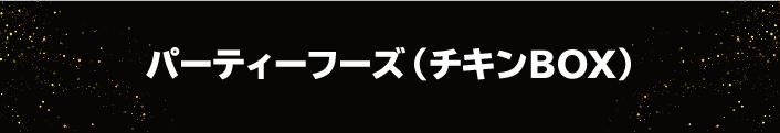 パーティーフーズ（チキンBOX）