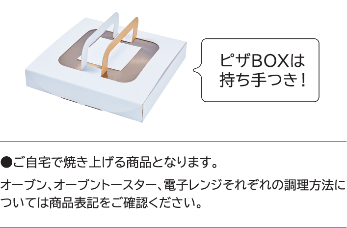 ●ご自宅で焼き上げる商品となります。 オーブン、オーブントースター、電子レンジそれぞれの調理方法については商品表記をご確認ください。 ピザBOXは持ち手つき！