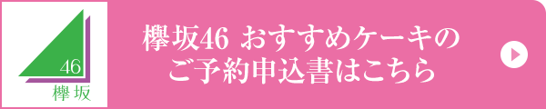 欅坂46 おすすめケーキのご予約申込書はこちら