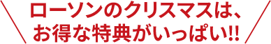 ローソンのクリスマスは、お得な特典がいっぱい!!