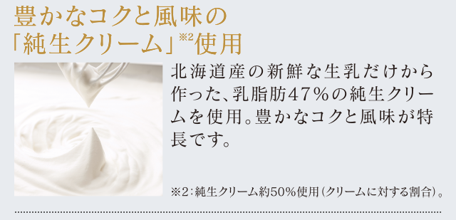 豊かなコクと風味の「純生クリーム」使用