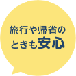 旅行や帰省のときも安心