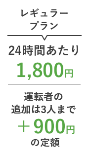 レギュラープラン 24時間あたり1,800円 運転者を3人追加しても+900円の定額