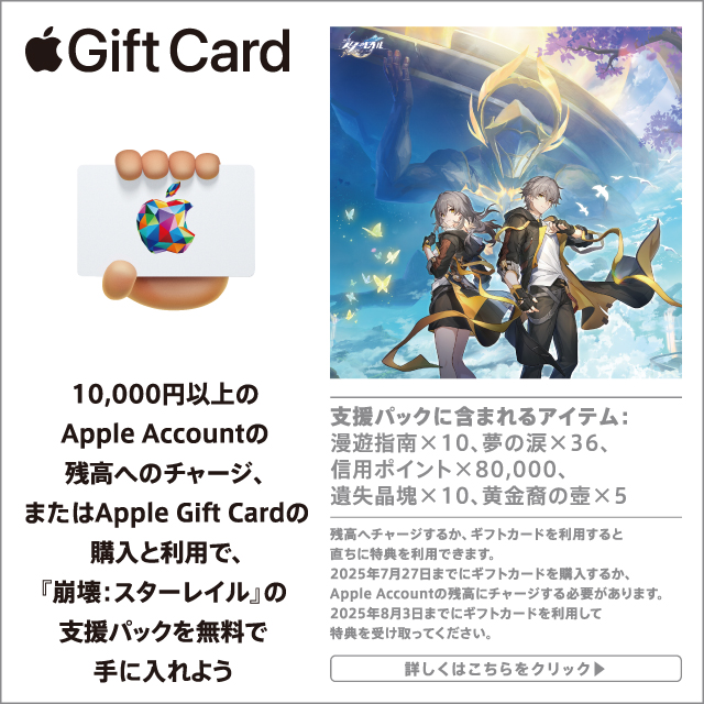 10,000円以上の Apple Account の残高へのチャージ、または Apple Gift Card の購入と利用で、『崩壊：スターレイル』の支援パックを無料で手に入れよう購入対象期限は7月27日まで